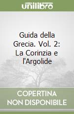 Guida della Grecia. Vol. 2: La Corinzia e l'Argolide libro