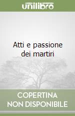 Atti e passione dei martiri libro
