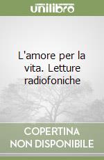 L'amore per la vita. Letture radiofoniche libro