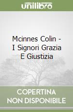Mcinnes Colin - I Signori Grazia E Giustizia libro