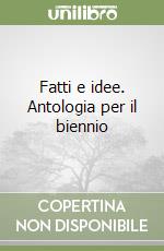 Fatti e idee. Antologia per il biennio