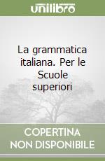 La grammatica italiana. Per le Scuole superiori libro