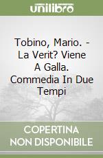 Tobino, Mario. - La Verit? Viene A Galla. Commedia In Due Tempi libro