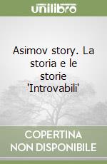 Asimov story. La storia e le storie 'Introvabili' libro