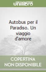 Autobus per il Paradiso. Un viaggio d'amore libro