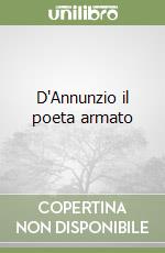 D'Annunzio il poeta armato libro