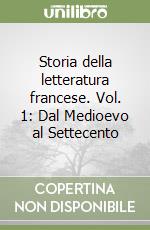 Storia della letteratura francese. Vol. 1: Dal Medioevo al Settecento libro