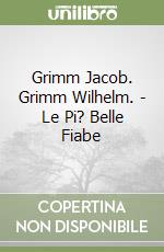 Grimm Jacob. Grimm Wilhelm. - Le Pi? Belle Fiabe libro