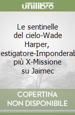 Le sentinelle del cielo-Wade Harper, investigatore-Imponderabile più X-Missione su Jaimec libro