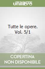 Tutte le opere. Vol. 5/1