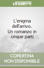 L'enigma dell'arrivo. Un romanzo in cinque parti libro