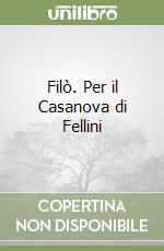 Filò. Per il Casanova di Fellini libro