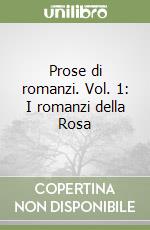 Prose di romanzi. Vol. 1: I romanzi della Rosa libro