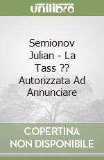 Semionov Julian - La Tass ?? Autorizzata Ad Annunciare libro