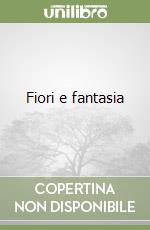 Fiori e fantasia libro