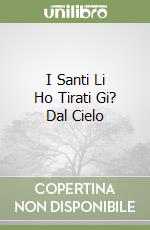 I Santi Li Ho Tirati Gi? Dal Cielo libro