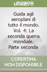 Guida agli aeroplani di tutto il mondo. Vol. 4: La seconda guerra mondiale. Parte seconda libro