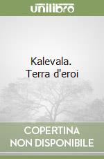 Kalevala. Terra d'eroi libro