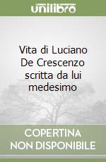 Vita di Luciano De Crescenzo scritta da lui medesimo libro