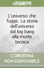 L'universo che fugge. La storia dell'universo dal big bang alla morte tecnica libro