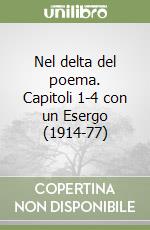 Nel delta del poema. Capitoli 1-4 con un Esergo (1914-77) libro