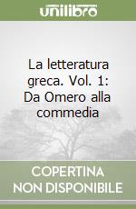 La letteratura greca. Vol. 1: Da Omero alla commedia libro