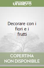 Decorare con i fiori e i frutti