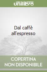 Dal caffè all'espresso libro