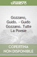 Gozzano, Guido. - Guido Gozzano. Tutte La Poesie libro