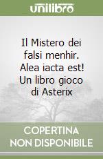 Il Mistero dei falsi menhir. Alea iacta est! Un libro gioco di Asterix libro