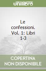 Le confessioni. Vol. 1: Libri 1-3 libro