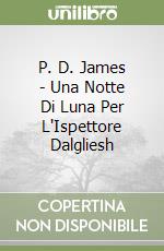 P. D. James - Una Notte Di Luna Per L'Ispettore Dalgliesh libro