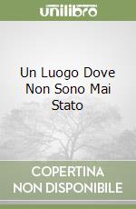 Un Luogo Dove Non Sono Mai Stato libro