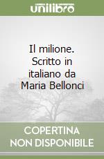 Il milione. Scritto in italiano da Maria Bellonci