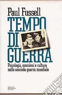 Tempo di guerra. Psicologia, emozioni e cultura nella seconda guerra mondiale libro