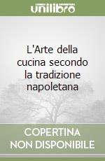 L'Arte della cucina secondo la tradizione napoletana libro