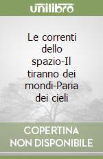 Le correnti dello spazio-Il tiranno dei mondi-Paria dei cieli libro