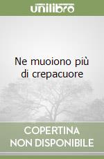 Ne muoiono più di crepacuore libro