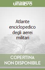 Atlante enciclopedico degli aerei militari