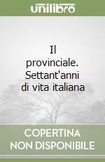 Il provinciale. Settant'anni di vita italiana