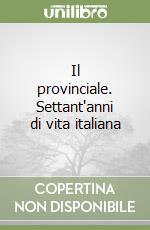 Il provinciale. Settant'anni di vita italiana libro