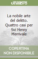 La nobile arte del delitto. Quattro casi per Svi Henry Merrivale libro