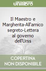 Il Maestro e Margherita-All'amico segreto-Lettera al governo dell'Urss libro