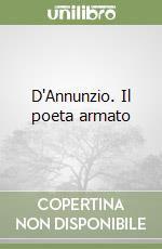 D'Annunzio. Il poeta armato libro