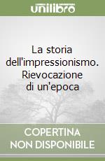 La storia dell'impressionismo. Rievocazione di un'epoca libro