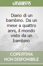 Diario di un bambino. Da un mese a quattro anni, il mondo visto da un bambino libro