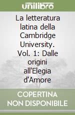 La letteratura latina della Cambridge University. Vol. 1: Dalle origini all'Elegia d'Amore libro