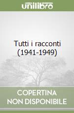 Tutti i racconti (1941-1949) libro