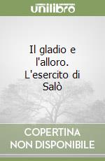 Il gladio e l'alloro. L'esercito di Salò libro