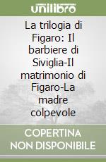 La trilogia di Figaro: Il barbiere di Siviglia-Il matrimonio di Figaro-La madre colpevole libro